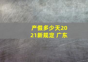 产假多少天2021新规定 广东